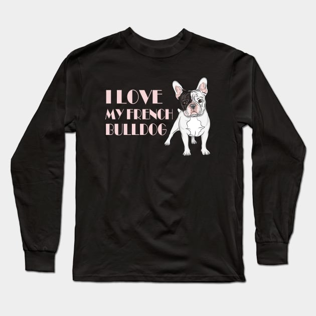 I Love my French Bulldog Long Sleeve T-Shirt by Foxxy Merch